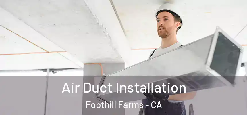 Air Duct Installation Foothill Farms - CA