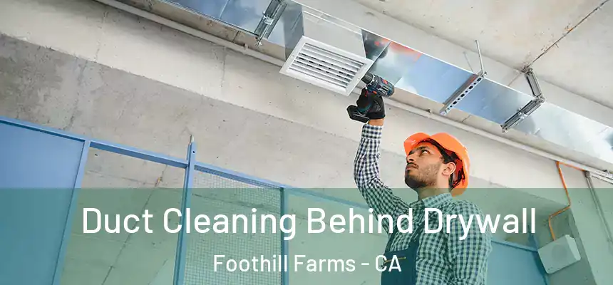 Duct Cleaning Behind Drywall Foothill Farms - CA